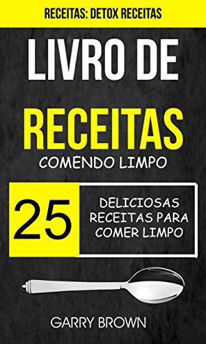 Capa do livro: Livro de receitas: Comendo Limpo: 25 Deliciosas Receitas para Comer Limpo (Receitas: Detox Receitas) - Ler Online pdf