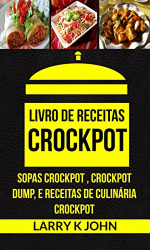 Capa do livro: Livro de Receitas Crockpot: Sopas Crockpot , Crockpot Dump, e Receitas de Culinária Crockpot - Ler Online pdf