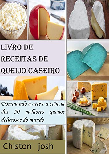 Livro PDF: Livro de receitas de queijo caseiro: Dominando a arte e a ciência dos 50 melhores queijos deliciosos do mundo