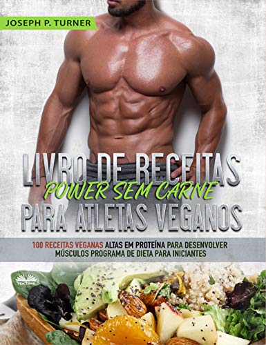 Capa do livro: Livro de Receitas Power Sem Carne Para Atletas Veganos: 100 Receitas Veganas Altas Em Proteína Para Desenvolver Músculos Programa De Dieta Para Iniciantes - Ler Online pdf