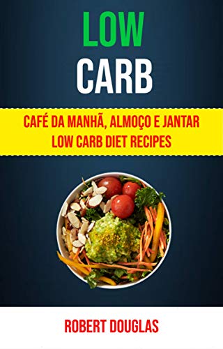 Livro PDF Low Carb: Café Da Manhã, Almoço E Jantar Low Carb Diet Recipes: Receitas com Baixos Carboidratos para o Pequeno-Almoço, Almoço e Jantar