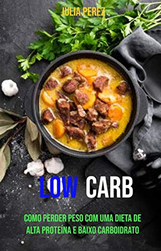 Capa do livro: low carb : Como Perder Peso Com Uma Dieta De Alta Proteína E Baixo Carboidrato - Ler Online pdf