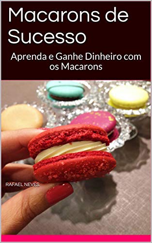 Capa do livro: Macarons de Sucesso: Aprenda e Ganhe Dinheiro com os Macarons - Ler Online pdf