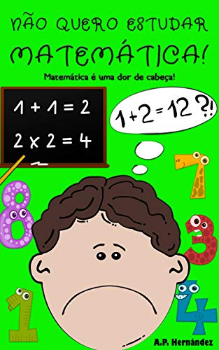 Livro PDF Não quero estudar Matemática!: Matemática é uma dor de cabeça! (Livro infantil a partir de 6-7 anos) (Não quero…! 7)