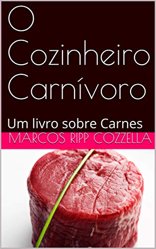 Capa do livro: O Cozinheiro Carnívoro: Um livro sobre Carnes - Ler Online pdf