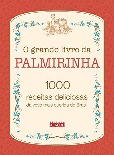 Capa do livro: O grande livro da Palmirinha: 1000 receitas deliciosas da vovó mais querida do Brasil - Ler Online pdf