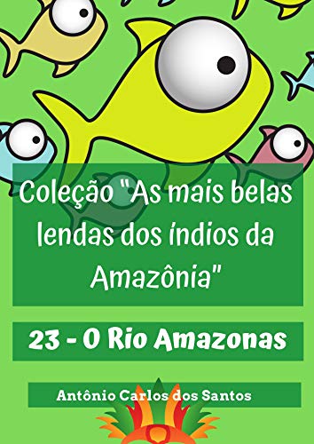 Livro PDF O Rio Amazonas (Coleção As mais belas lendas dos índios da Amazônia Livro 23)