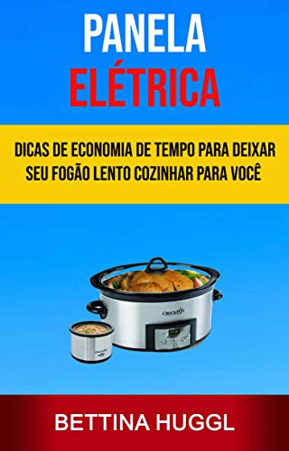 Capa do livro: Panela Elétrica: Dicas De Economia De Tempo Para Deixar Seu Fogão Lento Cozinhar Para Você (Melhor Crockpot) - Ler Online pdf