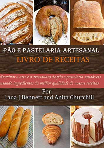 Livro PDF: Pão e pastelaria artesanal Livro de receitas: Dominar a arte e o artesanato de pão e pastelaria saudáveis usando ingredientes da melhor qualidade de nossas receitas