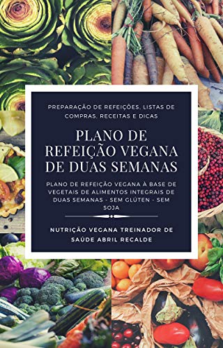Livro PDF Plano de Refeição Vegana: Reserve o menu por duas semanas com receitas veganas saudáveis adequadas para celíacos e sem soja.