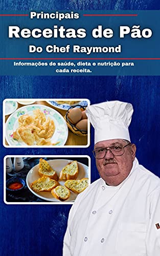 Livro PDF Principais Receitas de Pão do Chef Raymond: Informações de saúde, dieta e nutrição para cada receita.