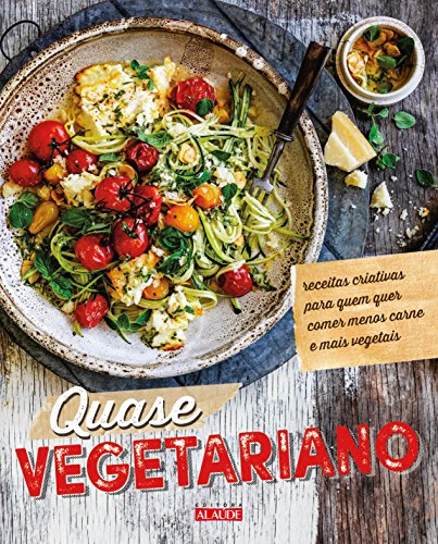 Capa do livro: Quase vegetariano: Receitas criativas para quem quer comer menos carne e mais vegetais - Ler Online pdf