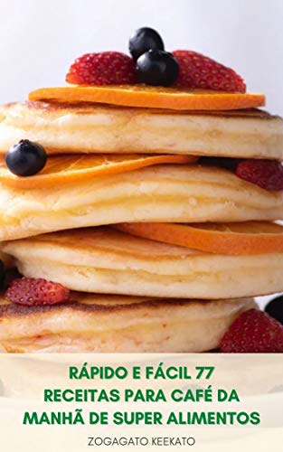 Livro PDF Rápido E Fácil 77 Receitas Para Café Da Manhã De Super Alimentos : Cozinha Do Café Da Manhã – Perder Peso – Aumentar A Imunidade – Envelhecimento Lento – Dieta De Super Alimentos