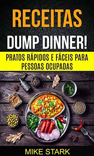 Capa do livro: Receitas: Dump Dinner! Pratos rápidos e fáceis para pessoas ocupadas - Ler Online pdf