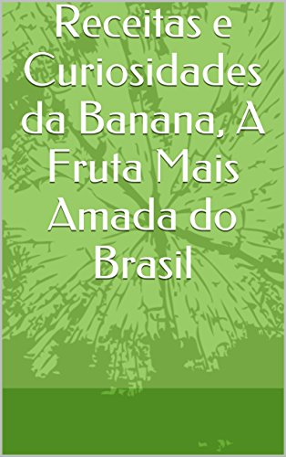 Livro PDF Receitas e Curiosidades da Banana, A Fruta Mais Amada do Brasil
