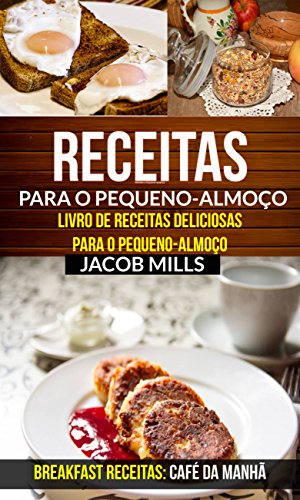 Capa do livro: Receitas para o pequeno-almoço: Livro de Receitas deliciosas para o pequeno-almoço (Breakfast Receitas: Café da Manhã) - Ler Online pdf