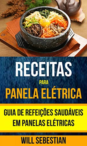 Capa do livro: Receitas para Panela Elétrica: Guia de Refeições Saudáveis em Panelas Elétricas - Ler Online pdf