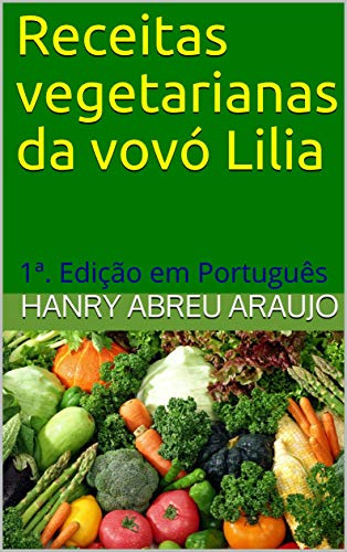 Livro PDF: Receitas vegetarianas da vovó Lilia: 1ª. Edição em Português
