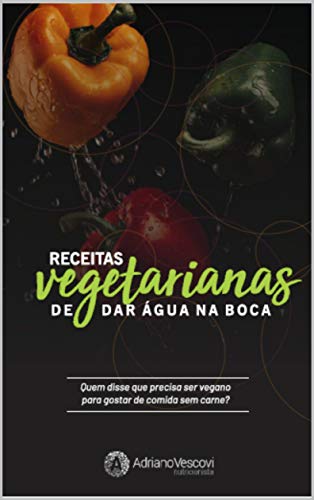 Capa do livro: Receitas vegetarianas de dar água na boca: Quem disse que precisa ser vegano para gostar de comida sem carne? - Ler Online pdf