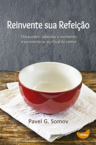 Livro PDF: Reinvente sua refeição: Desacelere, saboreie o momento e redescubra o ritual de comer