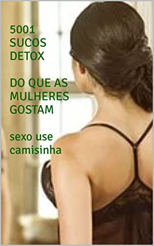 Livro PDF: sexo use camisinha 5001 SUCOS DETOX DO QUE AS MULHERES GOSTAM (sucos detox as famosas bebem)