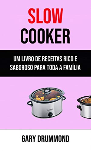 Capa do livro: Slow Cooker: Um Livro De Receitas Rico E Saboroso Para Toda A Família - Ler Online pdf
