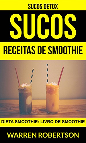 Livro PDF: Sucos: Receitas de smoothie: Dieta smoothie: Livro de smoothie (Sucos Detox)