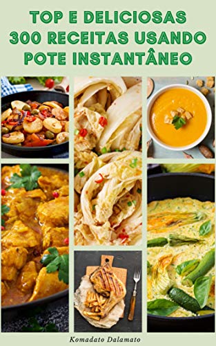 Livro PDF Top E Deliciosas 300 Receitas Usando Pote Instantâneo : Receitas Para Café Da Manhã, Jantar, Almoço, Vegan, Vegetariano, Sobremesa, Lanches E Muito Mais