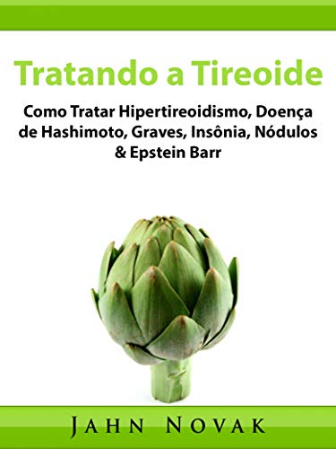 Capa do livro: Tratando a Tireoide: Como Tratar Hipertireoidismo, Doença de Hashimoto, Graves, Insônia, Nódulos & Epstein Barr - Ler Online pdf