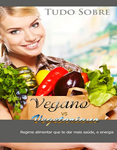 Livro PDF Tudo Sobre Vegano e Vegetariano: Regime Alimentar Que Te Dar Mais Saúde, e Energia