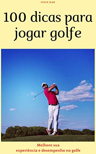 Capa do livro: 100 dicas para jogar golfe: melhore sua experiência e desempenho no golfe - Ler Online pdf