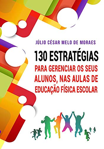 Capa do livro: 130 Estratégias Para Gerenciar Seus Alunos, Nas Aulas De Educação Física Escolar - Ler Online pdf