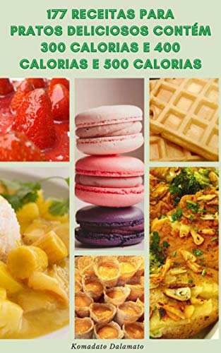 Capa do livro: 177 Receitas Para Pratos Deliciosos Contém 300 Calorias E 400 Calorias E 500 Calorias : Receitas Para Dieta E Perda De Peso, Receitas Sem Glúten, Receitas De Alta Fibra, Receitas Vegetarianas - Ler Online pdf