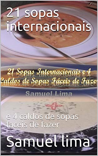 Capa do livro: 21 sopas internacionais: e 4 caldos de sopas faceis de fazer (comidas internacionais Livro 1) - Ler Online pdf