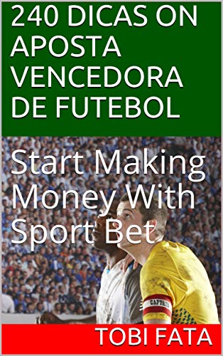 Livro PDF 240 DICAS ON APOSTA VENCEDORA DE FUTEBOL: Start Making Money With Sport Bet