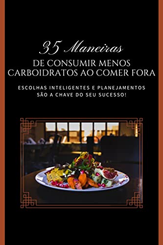 Livro PDF 35 Maneiras para Consumir Menos Carboidratos ao Comer Fora: Estilo De Vida Low Carb