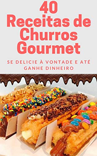 Livro PDF 40 Receitas de Churros Gourmet: Se delicie à vontade e até ganhe dinheiro