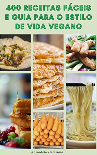Capa do livro: 400 Receitas Fáceis E Guia Para O Estilo De Vida Vegano : Dieta Vegana E Veganismo – Benefícios Da Dieta Vegana – Receitas Para Café Da Manhã, Almoço E Jantar - Ler Online pdf