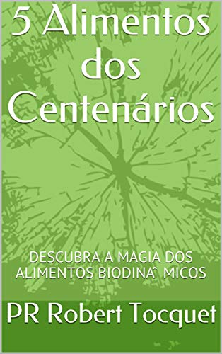 Livro PDF 5 Alimentos dos Centenários: DESCUBRA A MAGIA DOS ALIMENTOS BIODINÂMICOS