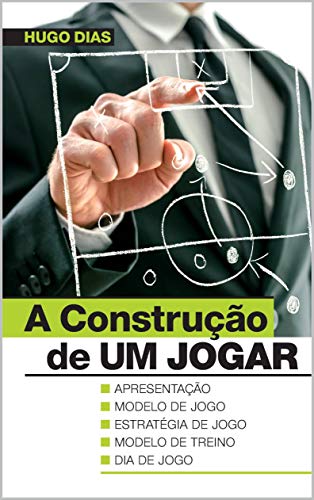Capa do livro: A Construção de UM JOGAR: Modelo de jogo | Estratégia de jogo | Modelo de treino | Jogo - Ler Online pdf