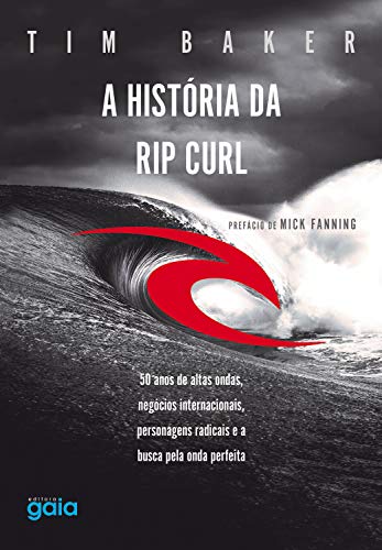 Capa do livro: A história da Rip Curl: 50 anos de altas ondas, negócios internacionais, personagens radicais e a busca pela onda perfeita - Ler Online pdf
