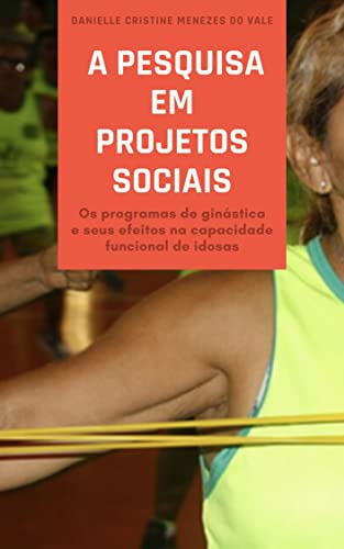 Capa do livro: A pesquisa em projetos sociais: Os programas de ginástica e seus efeitos na capacidade funcional de idosas - Ler Online pdf