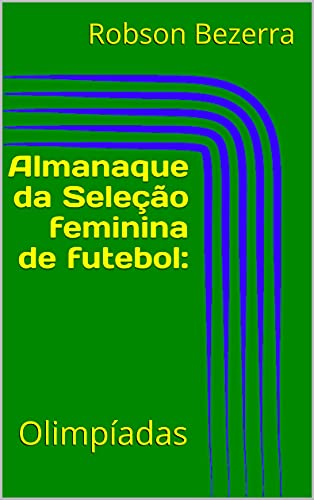 Livro PDF: Almanaque da Seleção feminina de futebol:: Olimpíadas