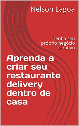 Livro PDF Aprenda a criar seu restaurante delivery dentro de casa: Tenha seu próprio negócio lucrativo