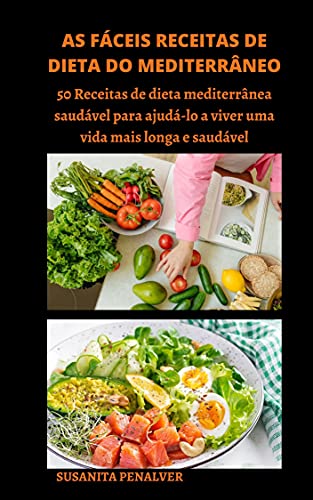 Capa do livro: AS FÁCEIS RECEITAS DE DIETA DO MEDITERRÂNEO: 50 Receitas de dieta mediterrânea saudável para ajudá-lo a viver uma vida mais longa e saudável - Ler Online pdf