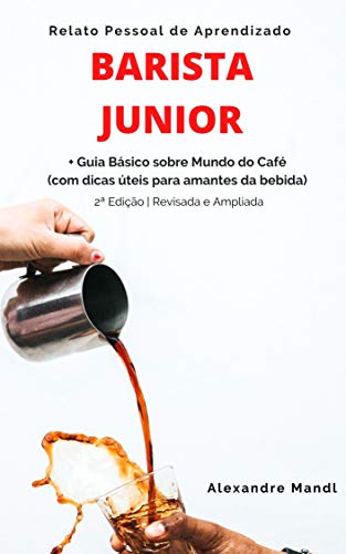 Livro PDF: Barista Junior: Relato Pessoal de Aprendizado – Guia Básico sobre Mundo do Café (com dicas úteis para amantes da bebida)