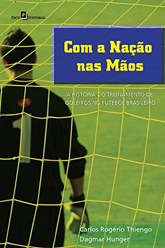 Livro PDF Com a nação nas mãos: A história do treinamento de goleiros no futebol brasileiro