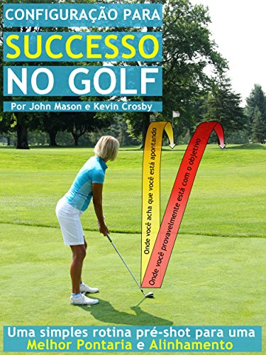 Livro PDF: Configuração para o Sucesso no Golf: Uma simples rotina pré-shot para uma melhor pontaria e Alinhamento