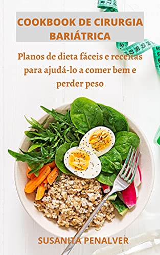 Livro PDF: COOKBOOK DE CIRURGIA BARIÁTRICA: Planos de dieta fáceis e receitas para ajudá-lo a comer bem e perder peso