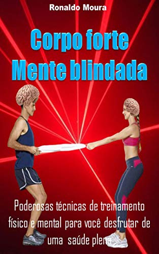 Capa do livro: CORPO FORTE MENTE BLINDADA: Poderosas técnicas de treinamento físico e mental para você desfrutar de uma saúde plena - Ler Online pdf